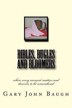 Paperback Bibles, Bugles and Bloomers: where every moment matters and deserves to be remembered Book