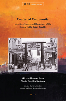 Hardcover Contested Community: Identities, Spaces, and Hierarchies of the Chinese in the Cuban Republic Book