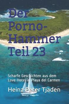 Der Porno-Hammer Teil 23: Scharfe Geschichten aus dem Love-Hotel in Playa del Carmen