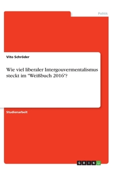 Paperback Wie viel liberaler Intergouvermentalismus steckt im "Weißbuch 2016"? [German] Book