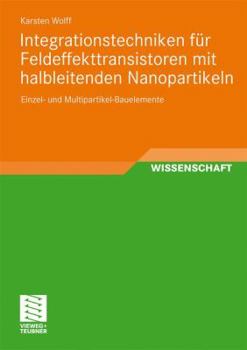 Paperback Integrationstechniken Für Feldeffekttransistoren Mit Halbleitenden Nanopartikeln: Einzel- Und Multipartikel-Bauelemente [German] Book