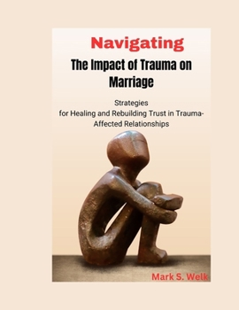 Navigating the Impact of Trauma on Marriage: Strategies for Healing and Rebuilding Trust in Trauma-Affected Relationships