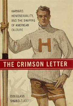 Hardcover The Crimson Letter: Harvard, Homosexuality, and the Shaping of American Culture Book