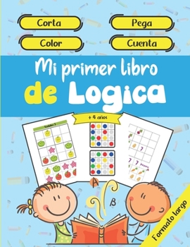 Paperback Mi primer libro de Lógica - Corta - Pega - Color - Cuenta - + 4 años - Formato largo: Aprende y progresa mientras te diviertes en casa / Libro de acti [Spanish] Book