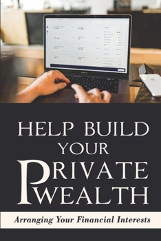 Paperback Help Build Your Private Wealth: Arranging Your Financial Interests: Passive Income Strategies Book