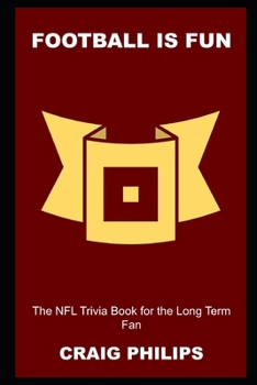 Football is Fun: The NFL Trivia Book for the Long Term Fan