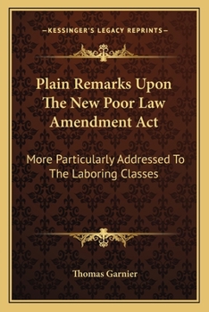 Paperback Plain Remarks Upon The New Poor Law Amendment Act: More Particularly Addressed To The Laboring Classes Book