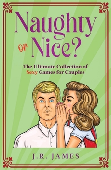Paperback Naughty or Nice? The Ultimate Collection of Sexy Games for Couples: Would You Rather...?, Truth or Dare?, Never Have I Ever... Book