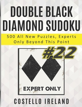 Paperback Double Black Diamond Sudoku, 500 All New Puzzles, Experts Only Beyond This Point: Beyond Expert Sudoku, Math Logic Puzzles, Harder than Hard, more Dif Book