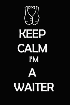 Keep calm I am a Waiter Journal: Keep calm I’m a waiter waitress server restaurant Lined notebook/ Journal Gift, 120 pages 6*9 Soft Cover, white color paper, Matte Finish