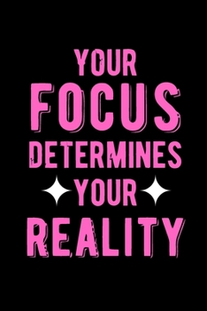 Your Focus Determines Your Reality: Lovely Lined Designed Notebook/Journal Book to Write in, (6” x 9”), 100 Pages, (Gift For Friends, Relatives, Men, ... & Kids ) - Inspirational & Motivational Quote