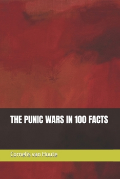 THE PUNIC WARS IN 100 FACTS (The Roman Way of Warfare (3-Volume Series))