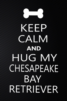 Keep Calm And Hug My Chesapeake Bay retriever: Cute Chesapeake Bay retriever Journal, Dog Notebook, Puppy Diary.  Stylish Lined Notebook For ... Bay retriever Mom, dad lover gift journal