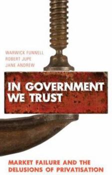 Hardcover In Government We Trust: Market Failure and the Delusions of Privatisation Book