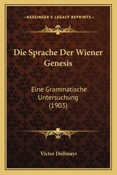 Paperback Die Sprache Der Wiener Genesis: Eine Grammatische Untersuchung (1903) [German] Book