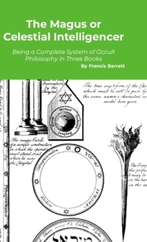 Hardcover The Magus or Celestial Intelligencer: A Complete System of Occult Philosophy in Three Books Book