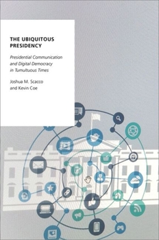 Paperback The Ubiquitous Presidency: Presidential Communication and Digital Democracy in Tumultuous Times Book