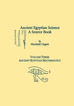 Ancient Egyptian Science, A Source Book. Volume Three: Ancient Egyptian Mathematics - Book #3 of the Ancient Egyptian Science: A Source Book