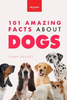 Dogs: 101 Amazing Facts About Dogs: Learn More About Man's Best Friend