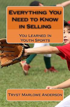 Paperback Everything You Need to Know in Selling: You Learned In Youth Sports Book