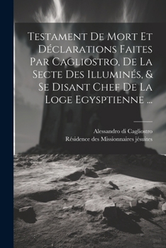 Paperback Testament De Mort Et Déclarations Faites Par Cagliostro, De La Secte Des Illuminés, & Se Disant Chef De La Loge Egysptienne ... [French] Book