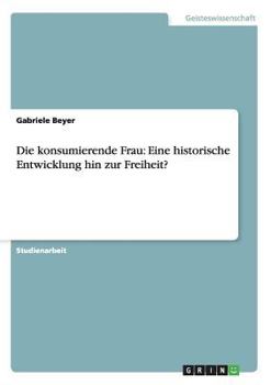 Paperback Die konsumierende Frau: Eine historische Entwicklung hin zur Freiheit? [German] Book