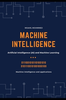 Machine Intelligence: Machine intelligence and applications , Artificial Intelligence (AI) and Machine Learning