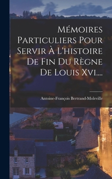 Hardcover Mémoires Particuliers Pour Servir À L'histoire De Fin Du Règne De Louis Xvi.... [French] Book