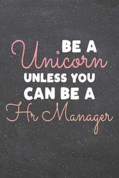 Be a Unicorn Unless You Can Be a HR Manager: HR Manager Dot Grid Notebook, Planner or Journal | 110 Dotted Pages | Office Equipment, Supplies | Funny HR Manager Gift Idea for Christmas or Birthday