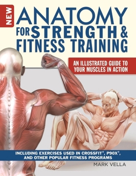 Hardcover New Anatomy for Strength & Fitness Training: An Illustrated Guide to Your Muscles in Action Including Exercises Used in Crossfit(r), P90x(r), and Othe Book