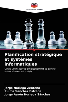 Planification stratégique et systèmes informatiques: Outils utiles pour le développement de projets universitaires industriels