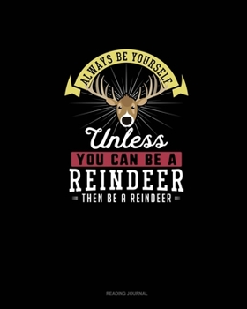 Always Be Yourself Unless You Can Be A Reindeer Then Be A Reindeer: Reading Journal
