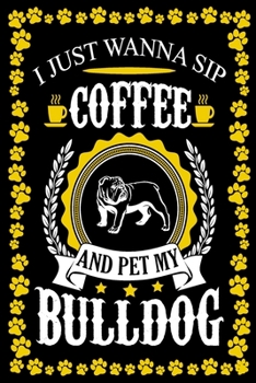 I Just Wanna Sip Coffee And Pet My Bulldog: Bulldog Journal Notebook Best Gifts For Who Love Coffee And Bulldog Notebook Blank Lined Ruled Journal 6"x9" 100 Pages