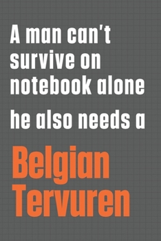 A man can't survive on notebook alone he also needs a Belgian Tervuren: For Belgian Tervuren Dog Fans