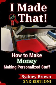 Paperback I Made That!: How to Make Money Making Personalized Stuff - Second Edition (2022) Book