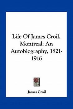 Paperback Life Of James Croil, Montreal: An Autobiography, 1821-1916 Book