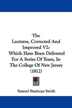 Paperback The Lectures, Corrected And Improved V2: Which Have Been Delivered For A Series Of Years, In The College Of New Jersey (1812) Book