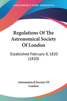 Paperback Regulations Of The Astronomical Society Of London: Established February 8, 1820 (1820) Book