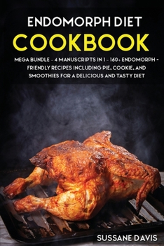 Paperback Endomorph Diet: MEGA BUNDLE - 4 Manuscripts in 1 - 160+ Endomorph - friendly recipes including pie, cookie, and smoothies for a delici Book