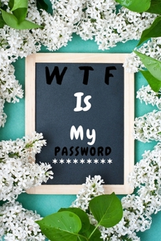 Paperback Wtf Is My Password: Internet Logbook To save Usernames, passwords, security question, backup email and many more Book