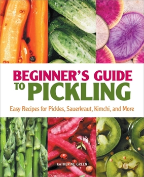 Paperback Beginner's Guide to Pickling: Easy Recipes for Pickles, Sauerkraut, Kimchi, and More Book