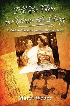 Paperback I'll Be There to Write the Story: A Mother-Daughter Journey Beyond Death Book