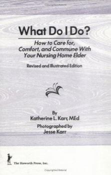 Hardcover What Do I Do?: How to Care For, Comfort, and Commune with Your Nursing Home Elder, Revised and Illustrated Edition Book