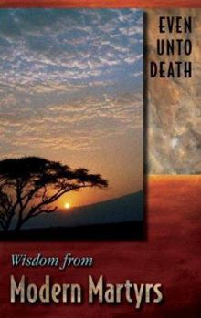Paperback Even Unto Death: Wisdom from Modern Martyrs Book