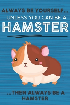 Paperback Always Be Yourself Unless You Can Be a Hamster Then Always Be a Hamster: Cute Blank Line Notebook, Diary, Journal or Planner / 6 x 9 / 110 Lined Pages Book