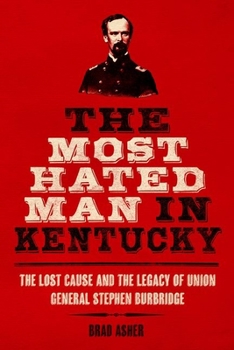 Hardcover The Most Hated Man in Kentucky: The Lost Cause and the Legacy of Union General Stephen Burbridge Book