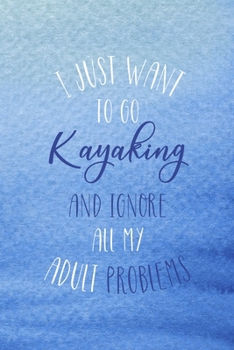 Paperback I Just Want To Go Kayaking And Ignore All My Adult Problems: All Purpose 6x9 Blank Lined Notebook Journal Way Better Than A Card Trendy Unique Gift Bl Book