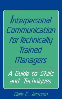 Hardcover Interpersonal Communication for Technically Trained Managers: A Guide to Skills and Techniques Book