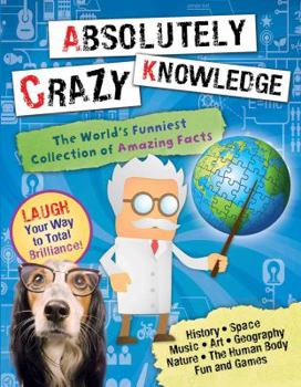 Paperback Absolutely Crazy Knowledge: The World's Funniest Collection of Amazing Facts Book