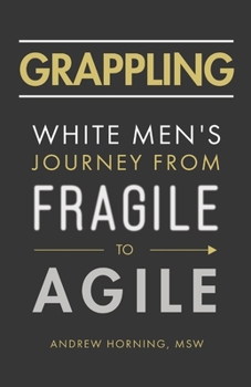 Paperback Grappling: White Men's Journey from Fragile to Agile Book
